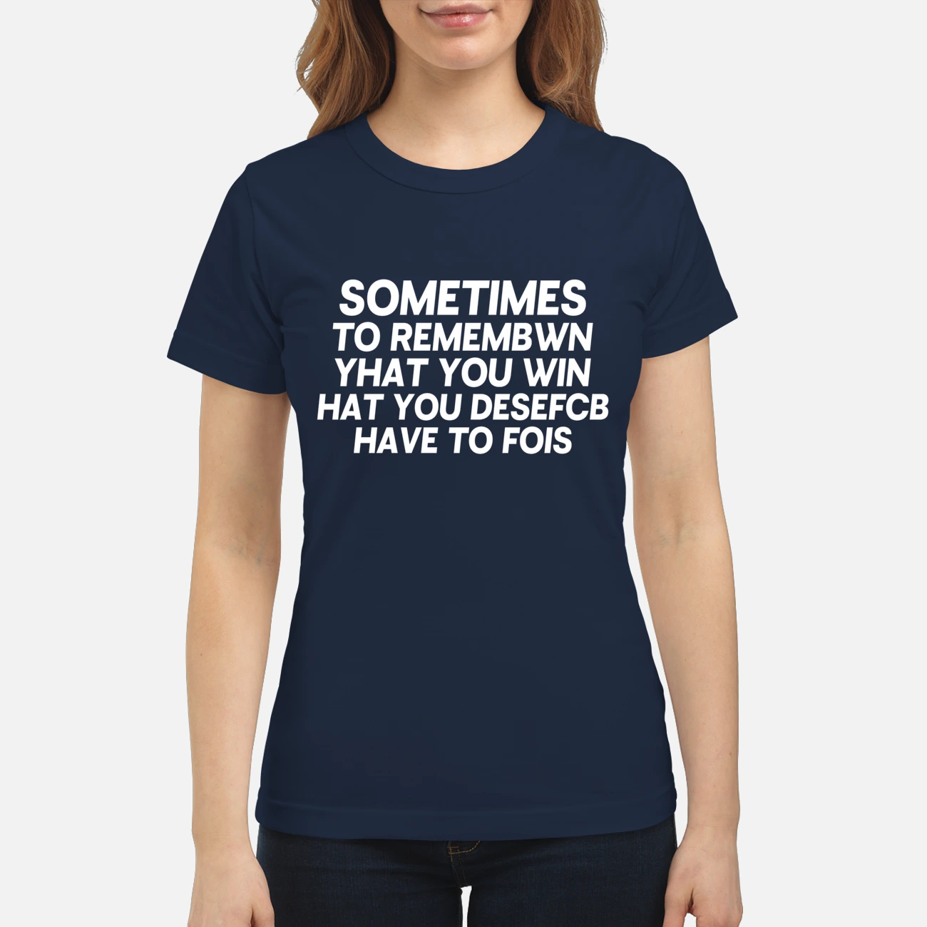 Sometimes To Remembwin Yhat You Win Hatyou Desefcb Have To Fois Shirt Sometimes To Remembwin Yhat You Win Hatyou Desefcb Have To Fois Shirt