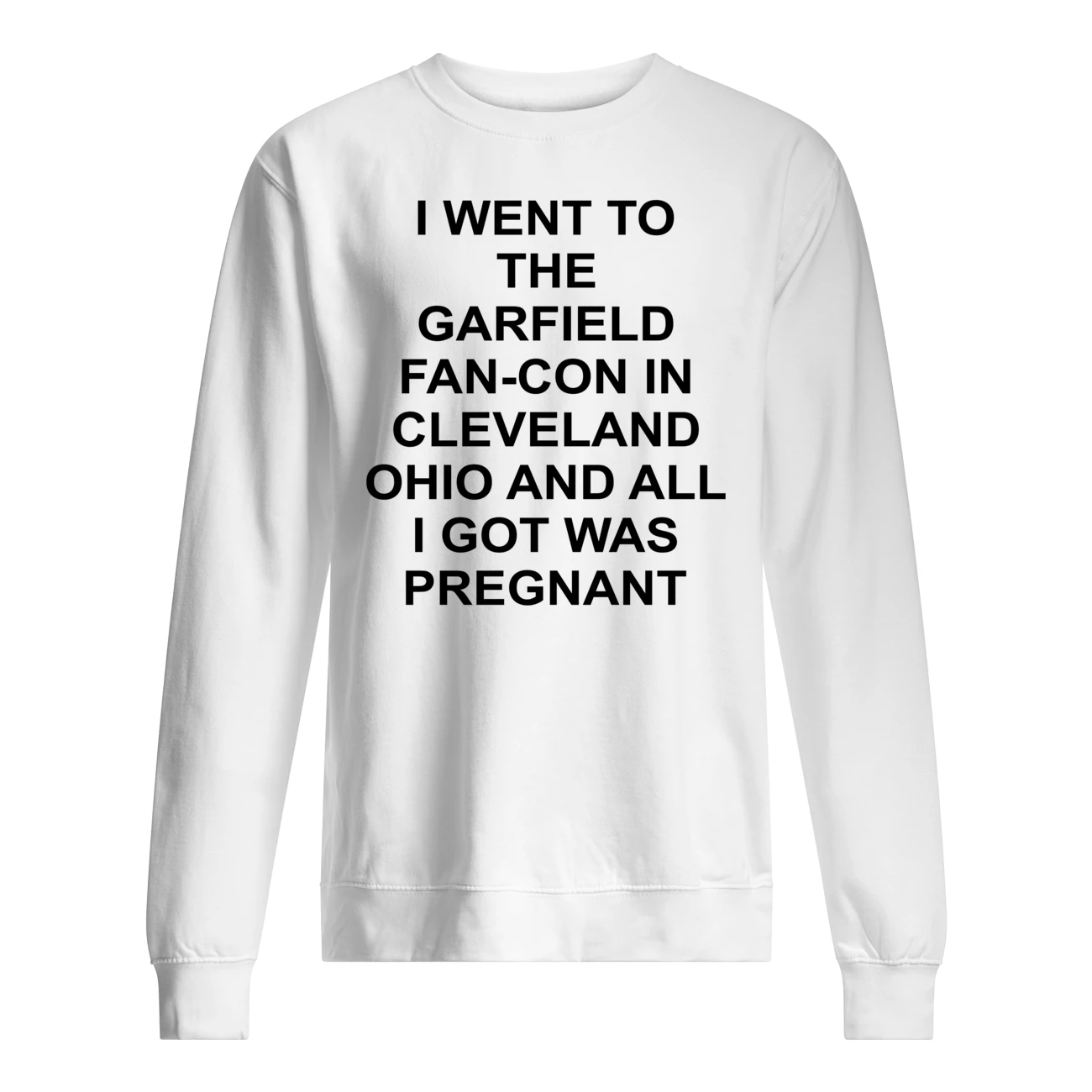 I Went To The Garfield Fan-Con In Cleveland Ohio And All I Got Was Pregnant Shirt I Went To The Garfield Fan-Con In Cleveland Ohio And All I Got Was Pregnant Shirt