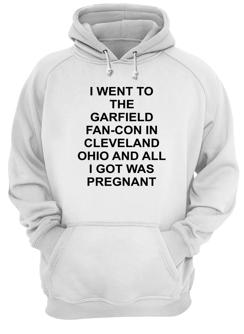 I Went To The Garfield Fan-Con In Cleveland Ohio And All I Got Was Pregnant Shirt I Went To The Garfield Fan-Con In Cleveland Ohio And All I Got Was Pregnant Shirt