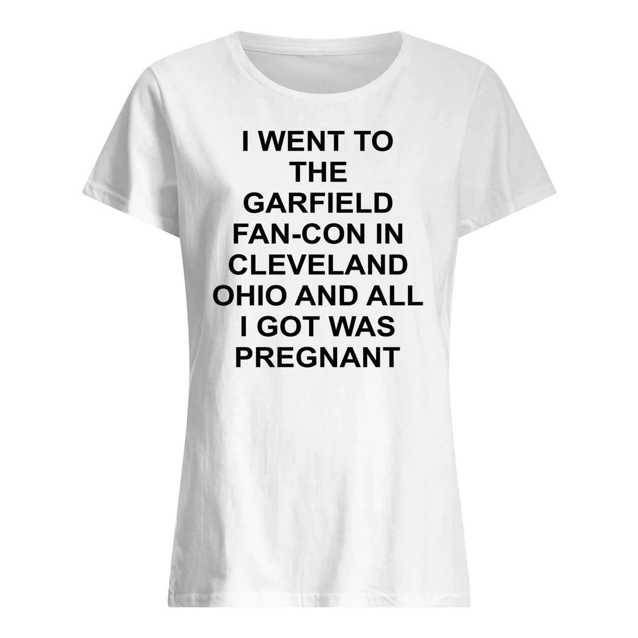 I Went To The Garfield Fan-Con In Cleveland Ohio And All I Got Was Pregnant Shirt I Went To The Garfield Fan-Con In Cleveland Ohio And All I Got Was Pregnant Shirt