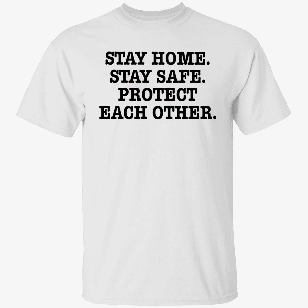 Stay Home Stay Safe Protect Each Other Shirt Stay Home Stay Safe Protect Each Other Shirt