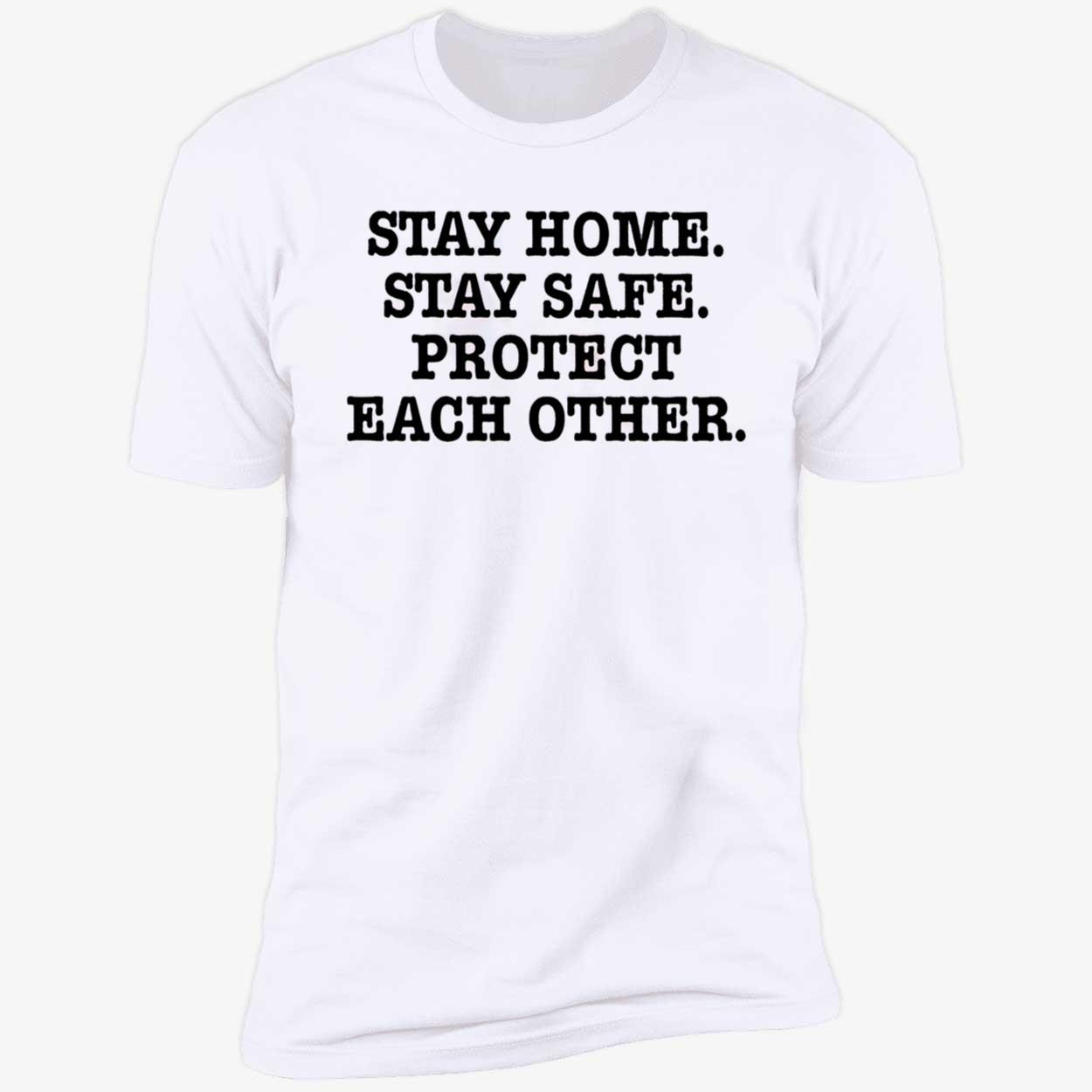Stay Home Stay Safe Protect Each Other Shirt Stay Home Stay Safe Protect Each Other Shirt