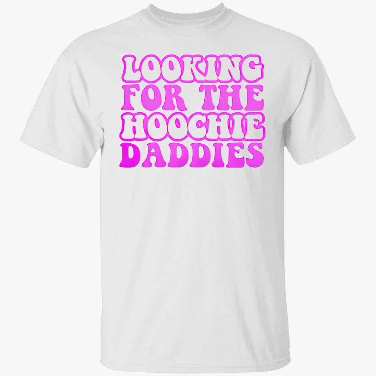 Looking For The Hoochie Daddies T-Shirt Looking For The Hoochie Daddies T-Shirt