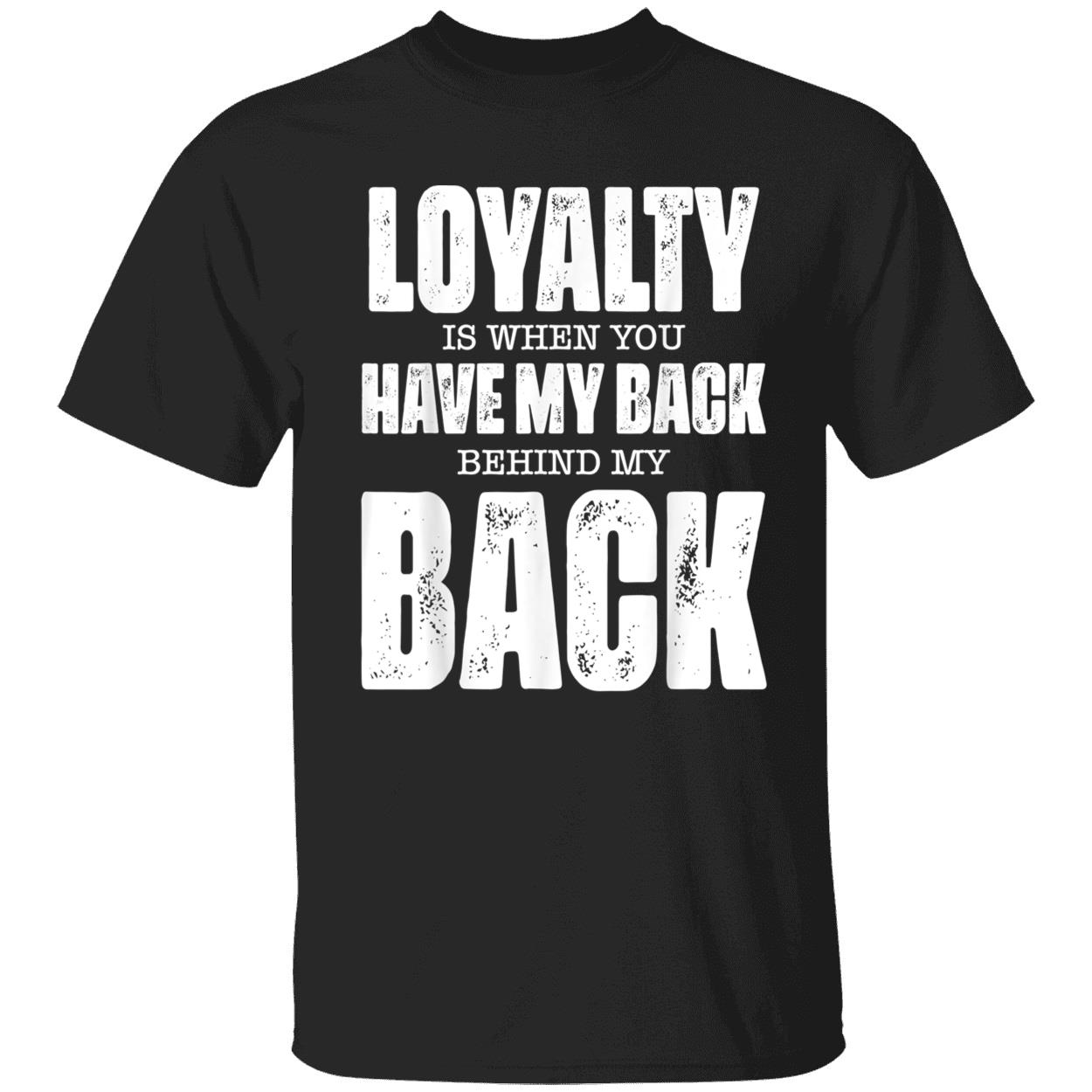 Loyalty Is When You Have My Back Behind My Back Shirt Loyalty Is When You Have My Back Behind My Back Shirt