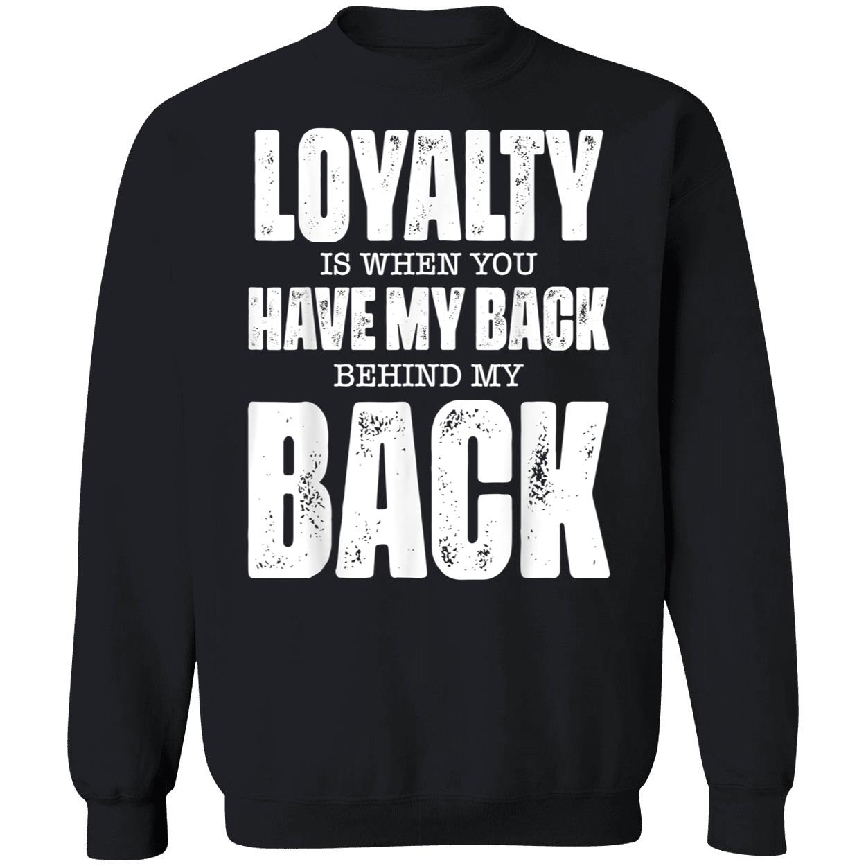 Loyalty Is When You Have My Back Behind My Back Shirt Loyalty Is When You Have My Back Behind My Back Shirt