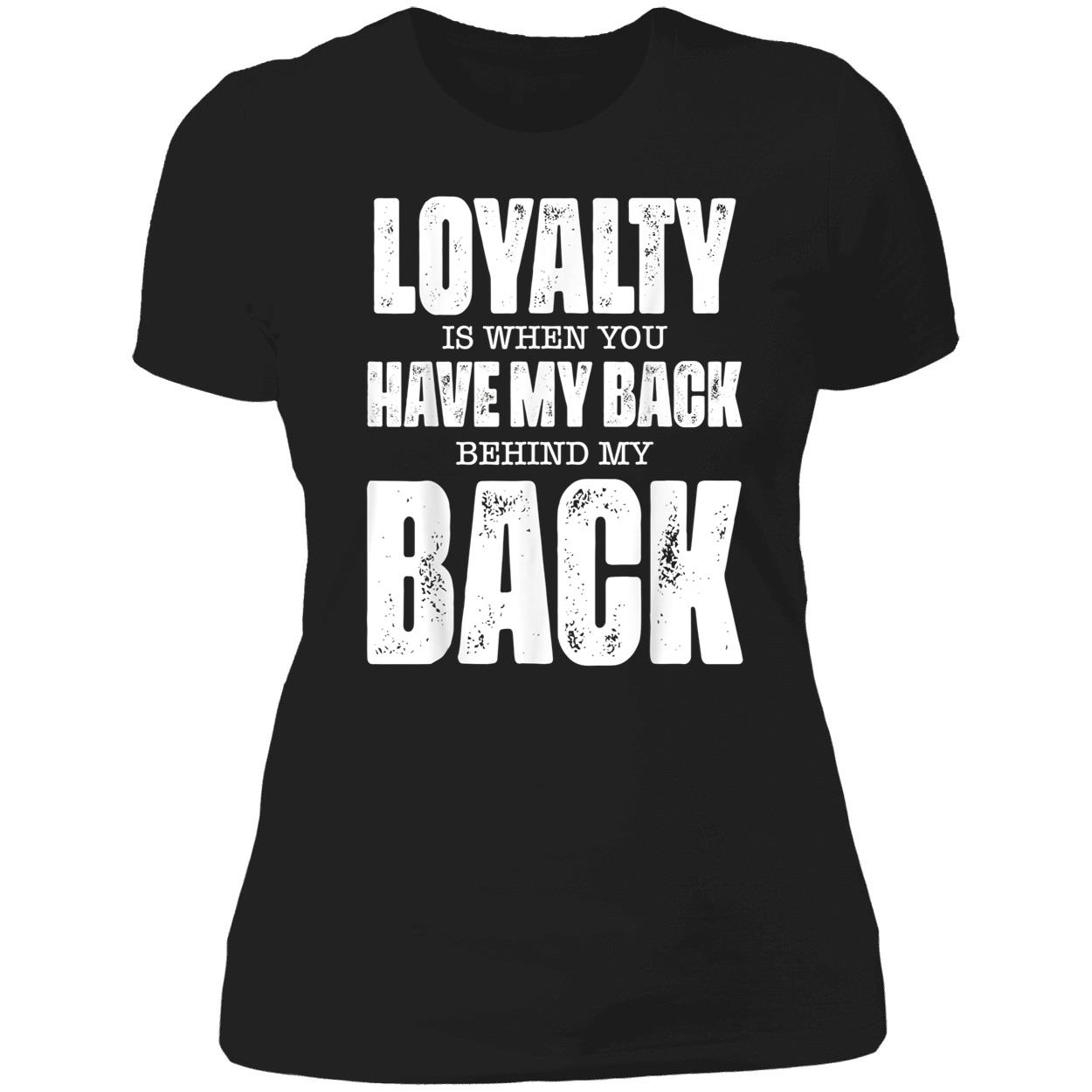 Loyalty Is When You Have My Back Behind My Back Shirt Loyalty Is When You Have My Back Behind My Back Shirt