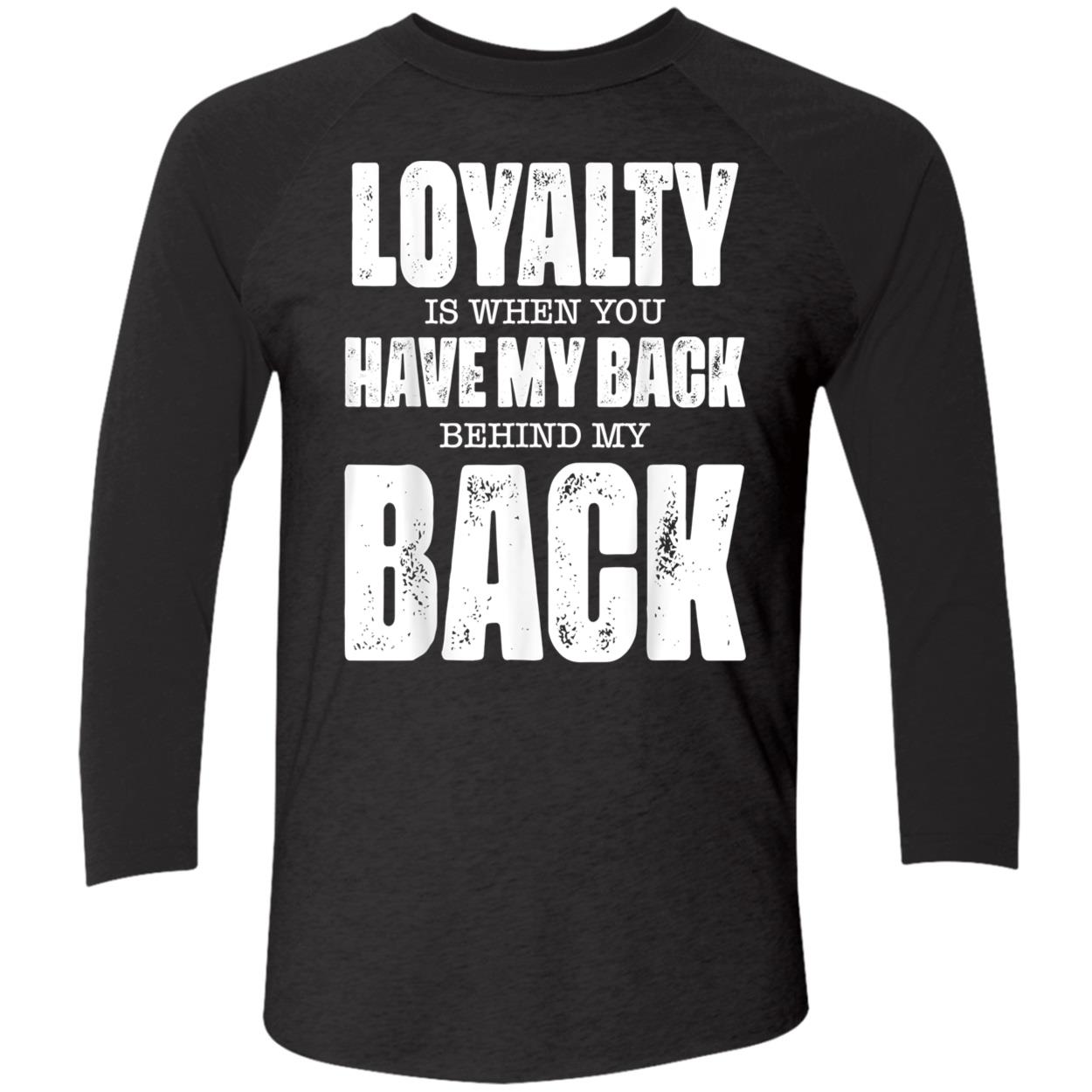 Loyalty Is When You Have My Back Behind My Back Shirt Loyalty Is When You Have My Back Behind My Back Shirt