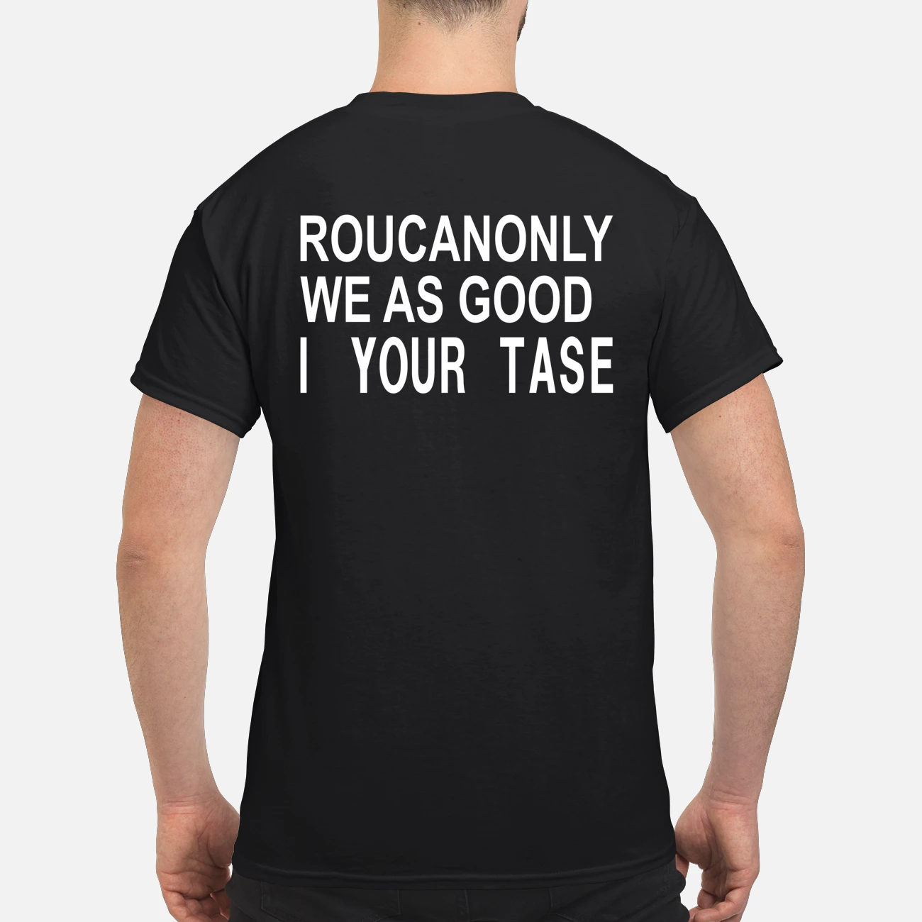 Roucanonly We As Good I Your Taste Shirt