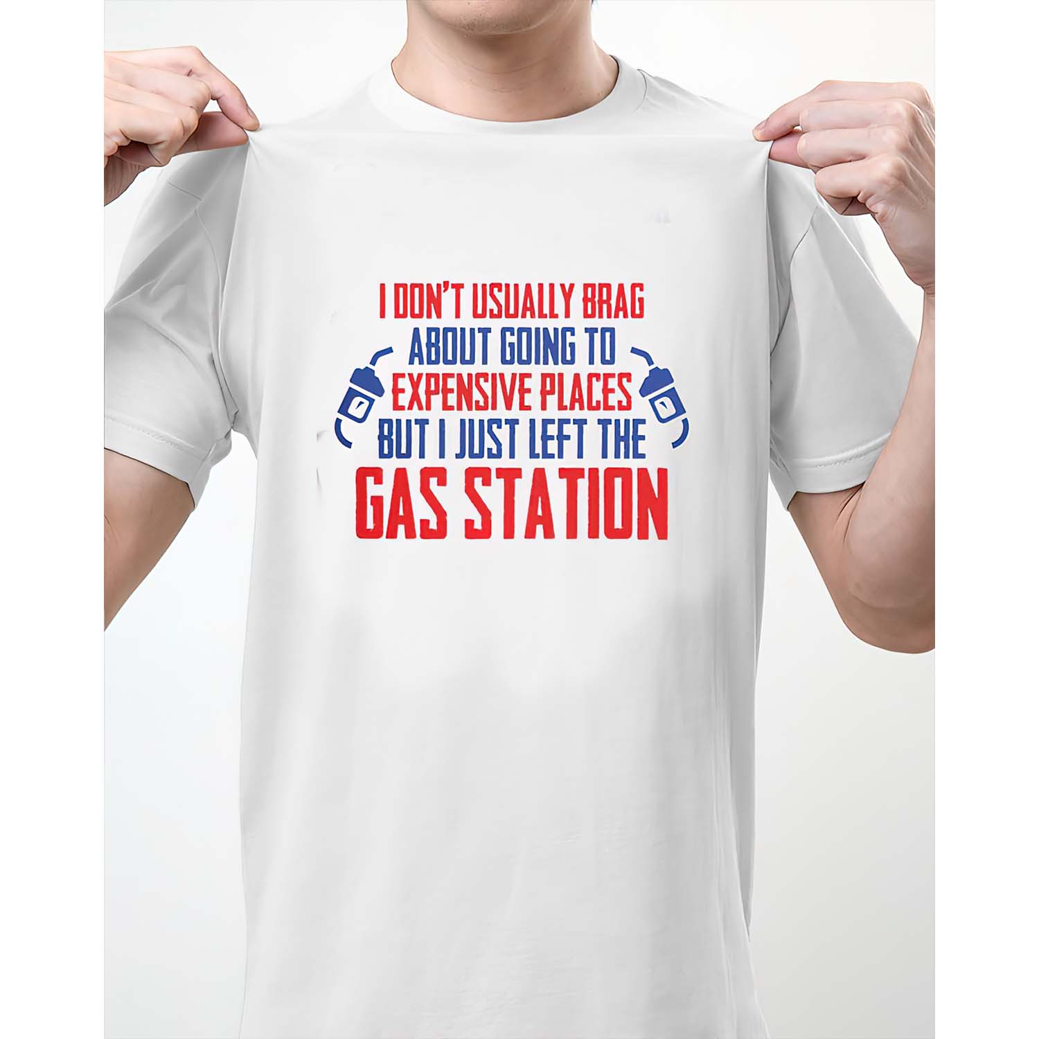 I Don’T Usually Brag About Going To Expensive Places But I Just Left The Gas Station Shirt I Don’T Usually Brag About Going To Expensive Places But I Just Left The Gas Station Shirt