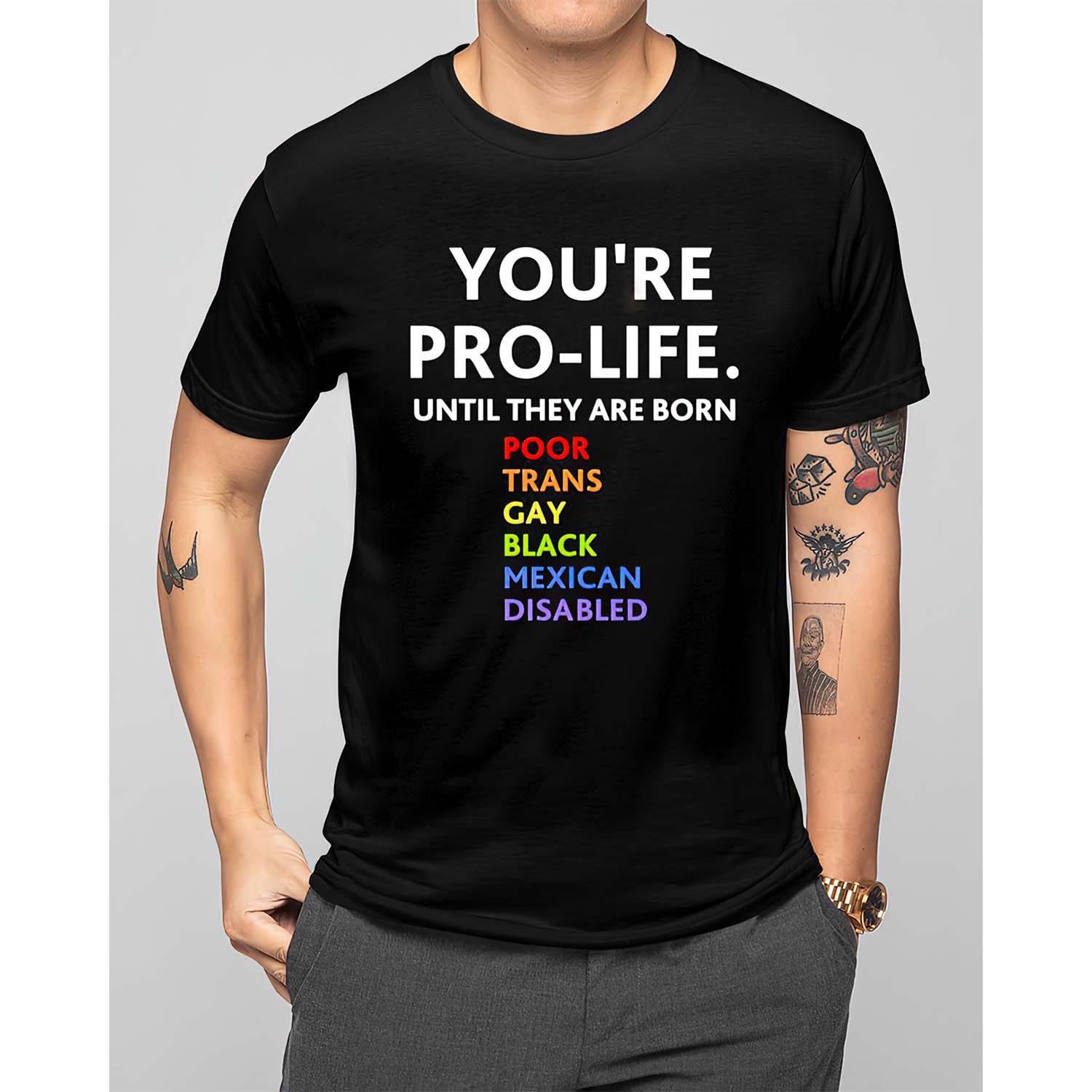 You’Re Pro Life Until They Are Born Poor Trans Gay Black Mexican Disabled Shirt You’Re Pro Life Until They Are Born Poor Trans Gay Black Mexican Disabled Shirt