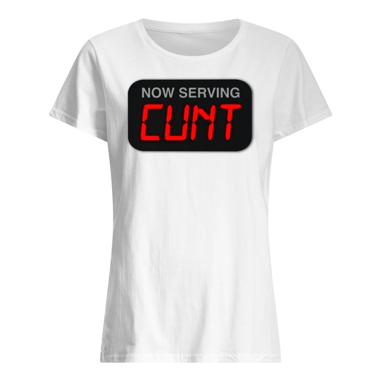 Now Serving C*Nt Shirt Now Serving C*Nt Shirt