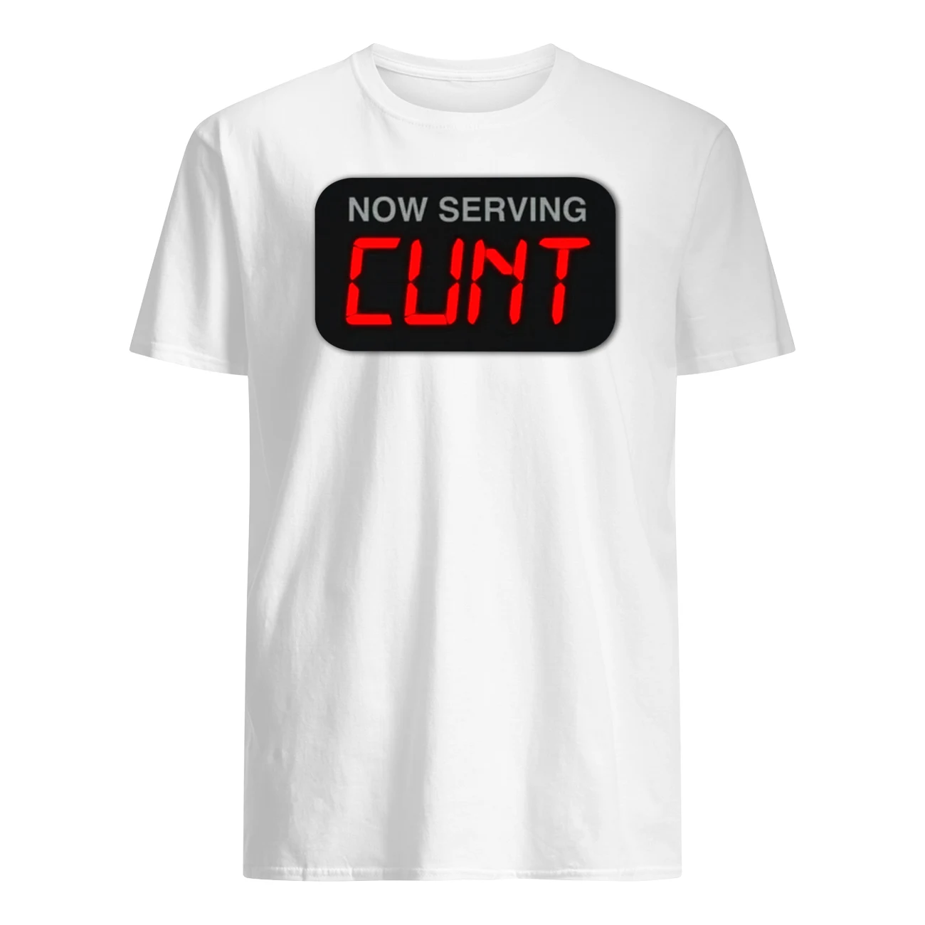 Now Serving C*Nt Shirt Now Serving C*Nt Shirt