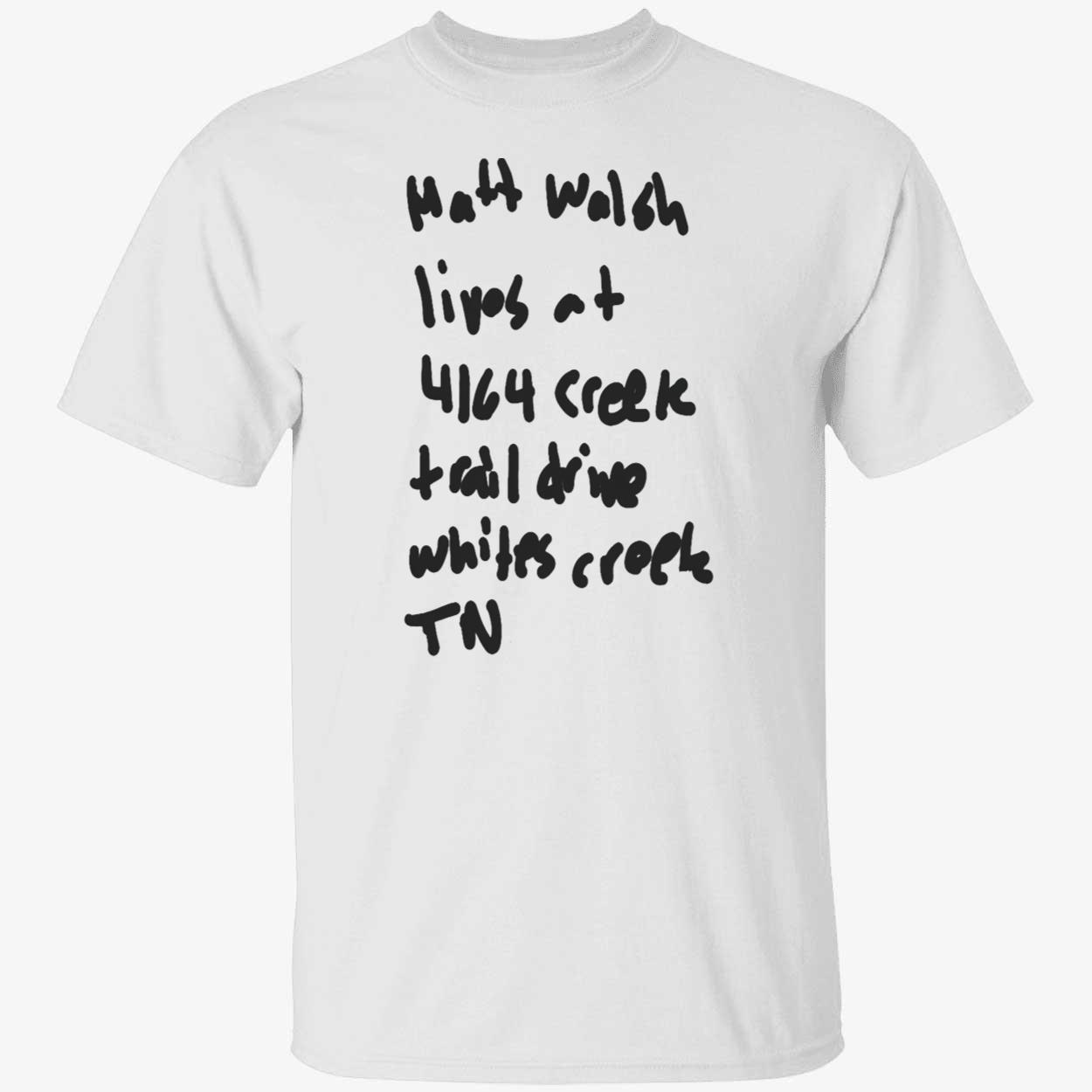 Matt Walsh Lives At 4164 Creek Trail Drive Whites Creek Tn Shirt Matt Walsh Lives At 4164 Creek Trail Drive Whites Creek Tn Shirt