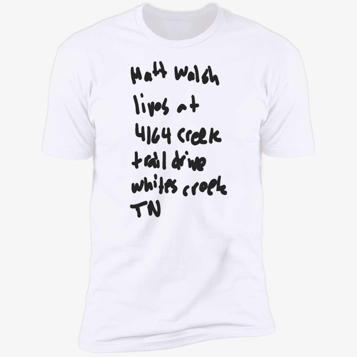Matt Walsh Lives At 4164 Creek Trail Drive Whites Creek Tn Shirt Matt Walsh Lives At 4164 Creek Trail Drive Whites Creek Tn Shirt