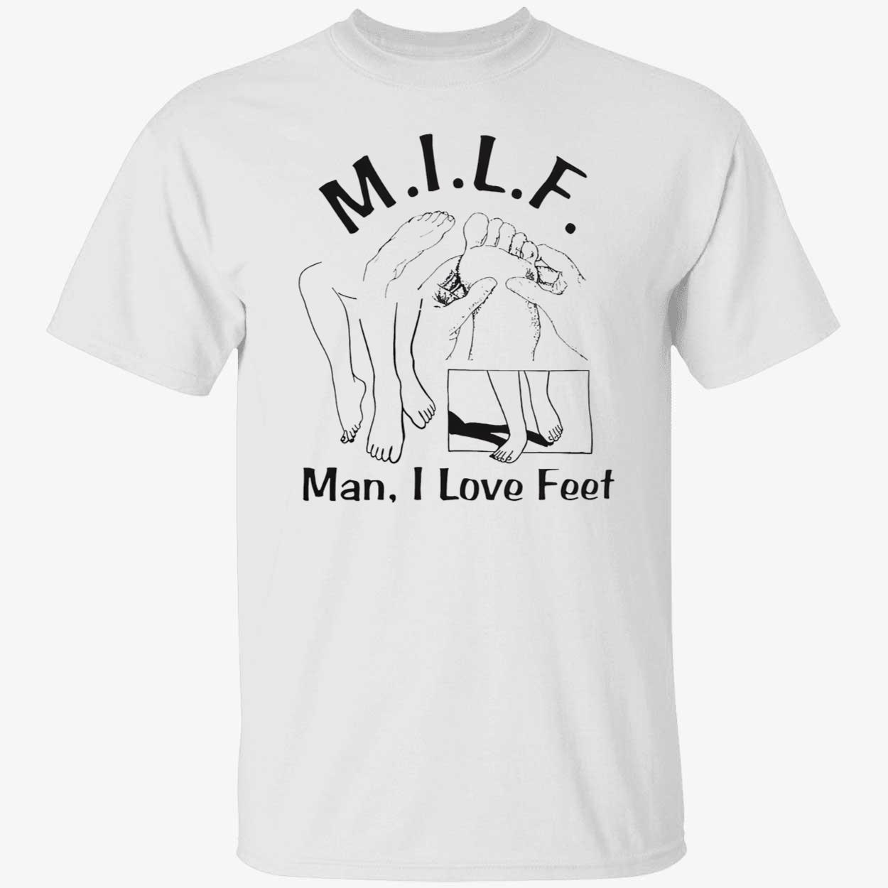 Milf Man I Love Feet Shirt Milf Man I Love Feet Shirt