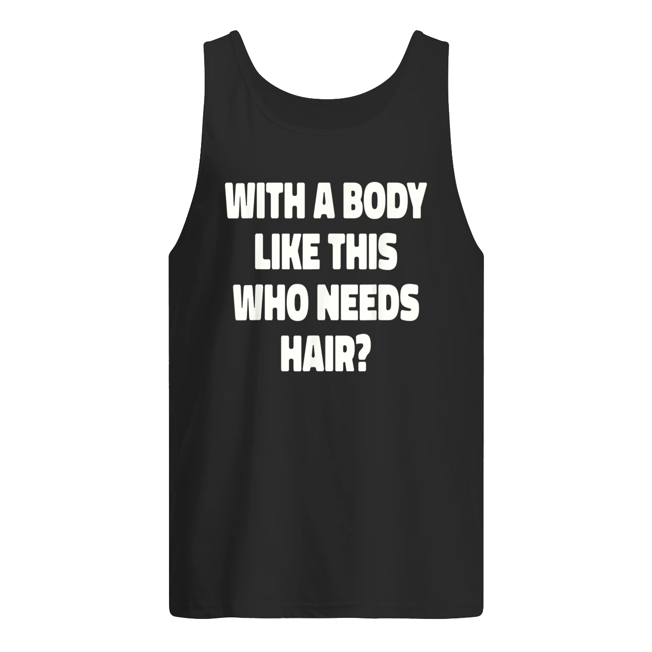 With A Body Like This Who Needs Hair T-Shirt With A Body Like This Who Needs Hair T-Shirt