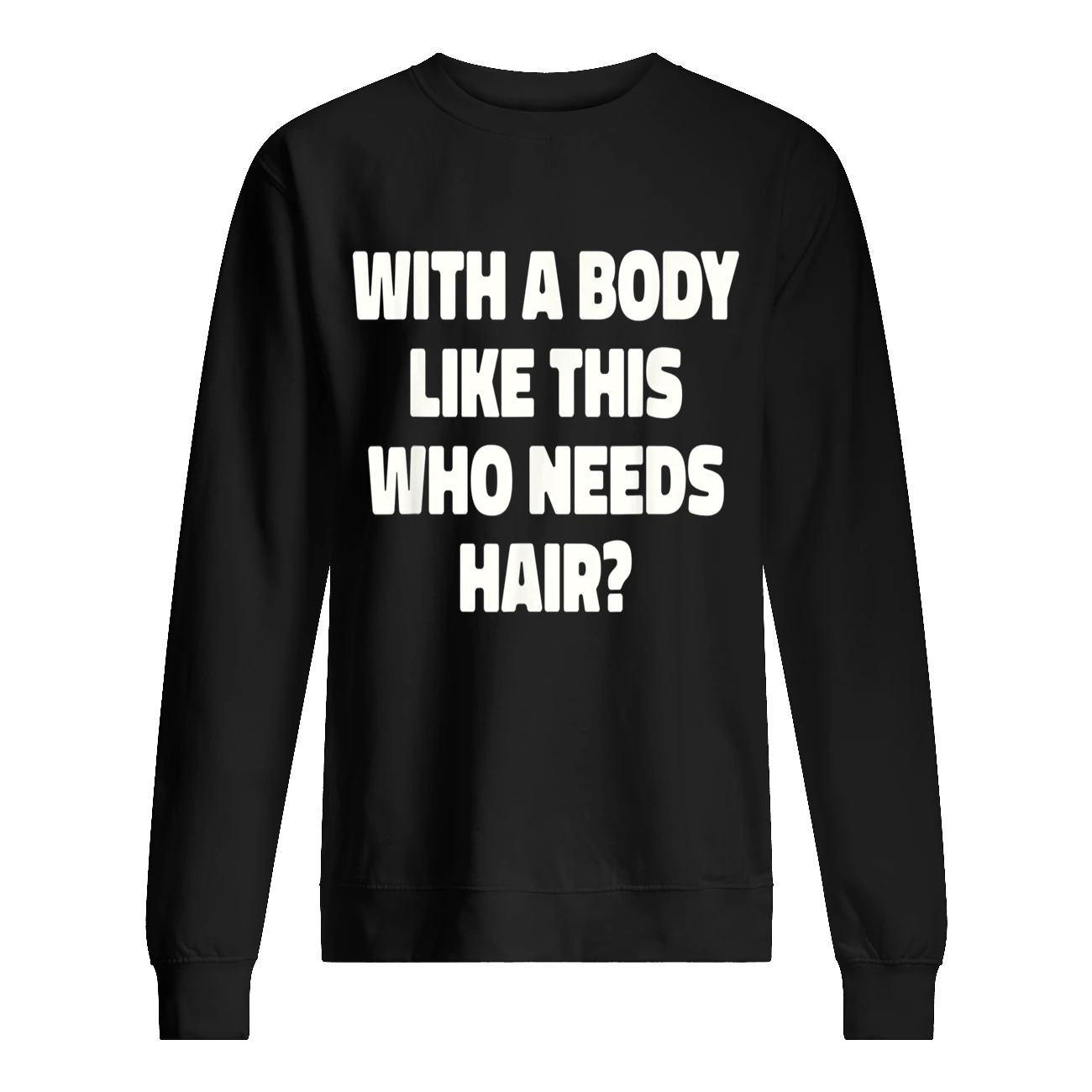 With A Body Like This Who Needs Hair T-Shirt With A Body Like This Who Needs Hair T-Shirt