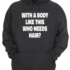 With A Body Like This Who Needs Hair T-Shirt 4 mjvzfk4gf1ym9qokdeqn 4.webp