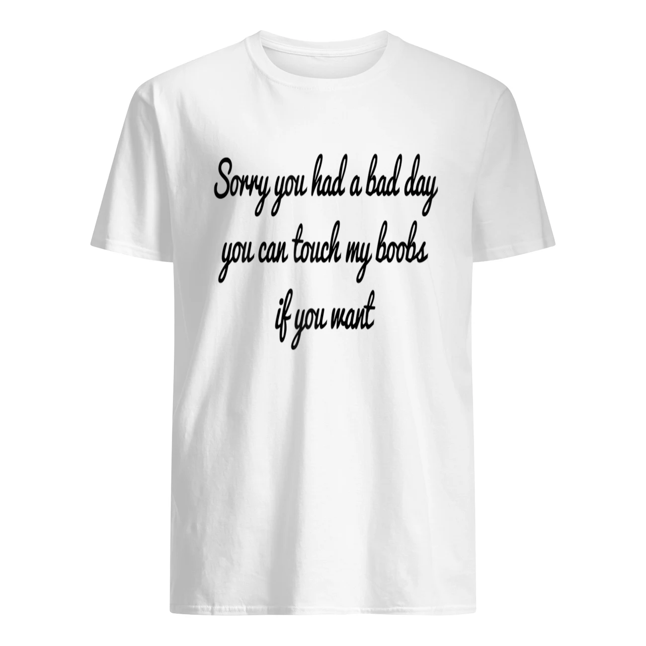 Sorry You Had A Bad Day You Can Touch My Boobs If You Want Shirt Sorry You Had A Bad Day You Can Touch My Boobs If You Want Shirt