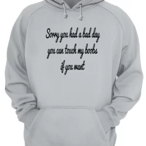 Sorry You Had A Bad Day You Can Touch My Boobs If You Want Shirt 1 mkhuntk8nxqoyuionttt 4.webp