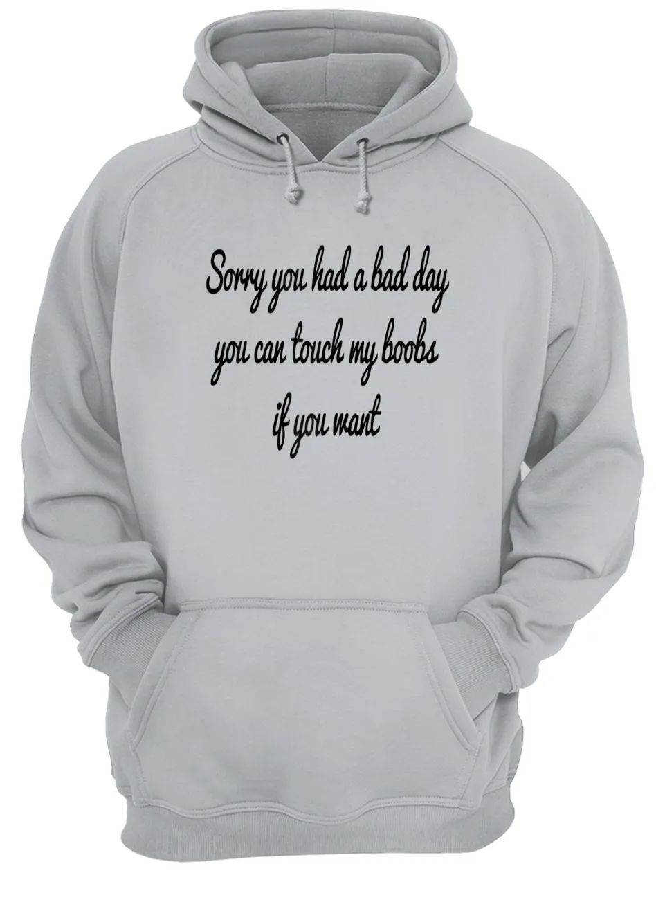 Sorry You Had A Bad Day You Can Touch My Boobs If You Want Shirt Sorry You Had A Bad Day You Can Touch My Boobs If You Want Shirt