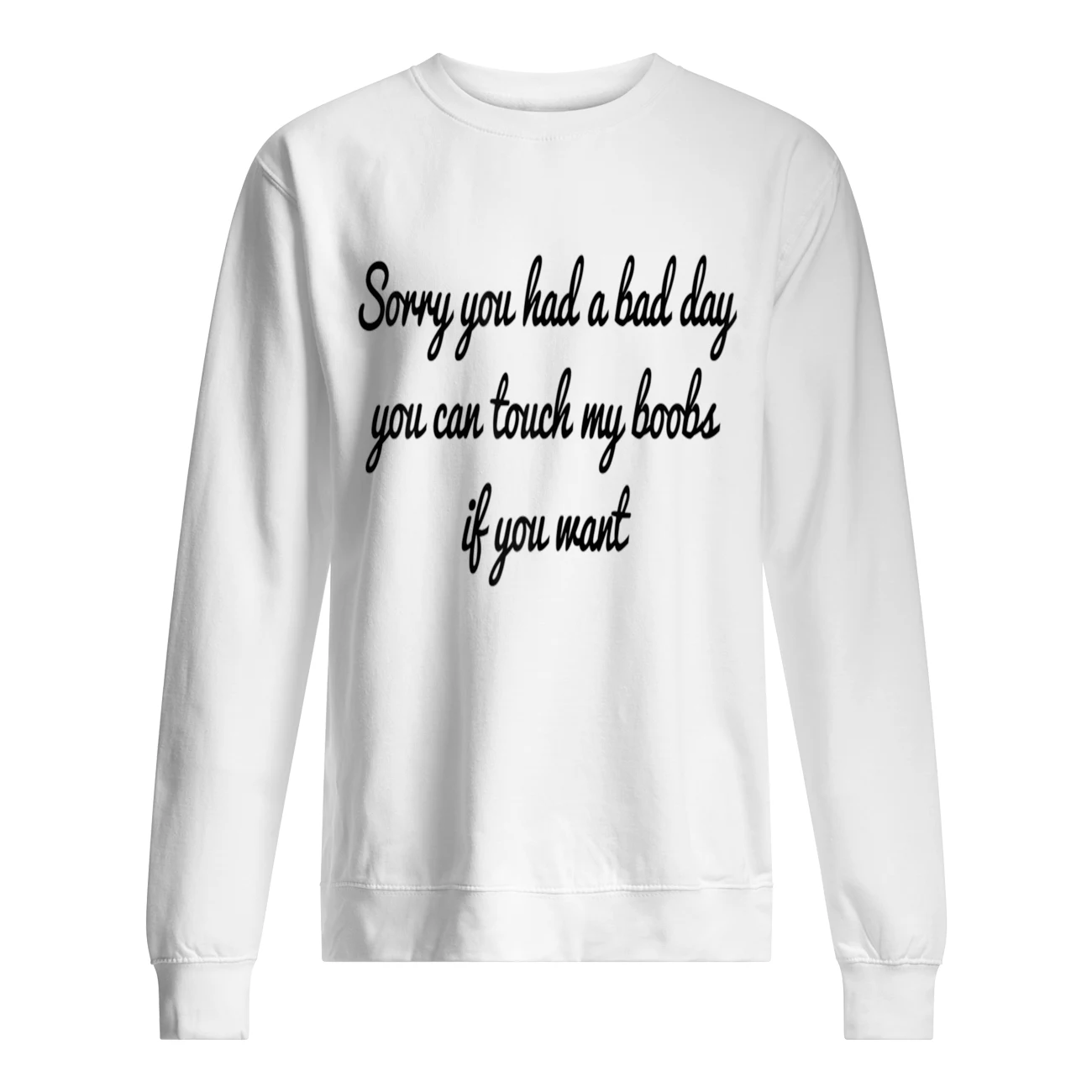 Sorry You Had A Bad Day You Can Touch My Boobs If You Want Shirt Sorry You Had A Bad Day You Can Touch My Boobs If You Want Shirt