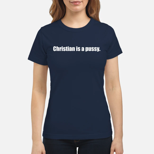 Christian Is A P*Ssy Shirt Christian Is A P*Ssy Shirt