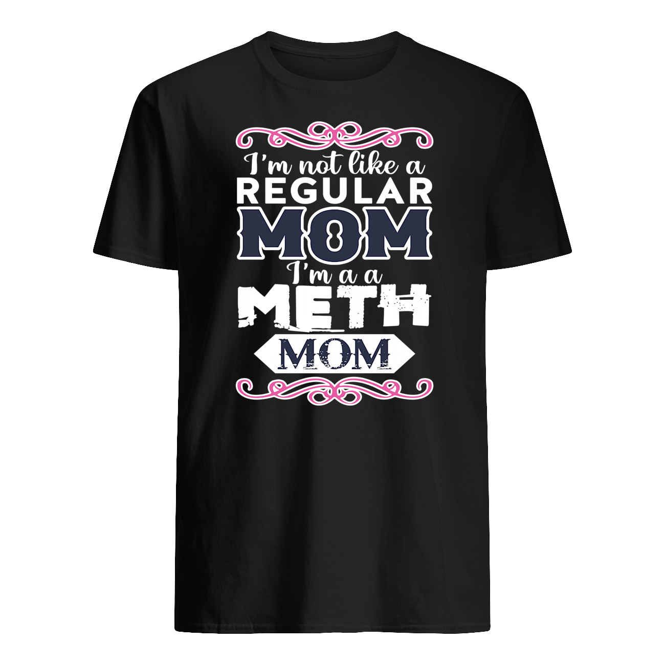 I’M Not Like A Regular Mom I’M A Meth Mom T-Shirt I’M Not Like A Regular Mom I’M A Meth Mom T-Shirt