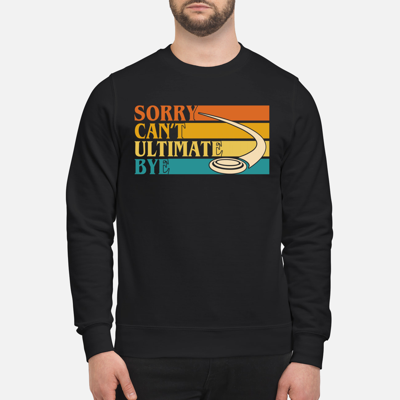 Sorry Can’T Ultimate Bye Sweatshirt Sorry Can’T Ultimate Bye Sweatshirt