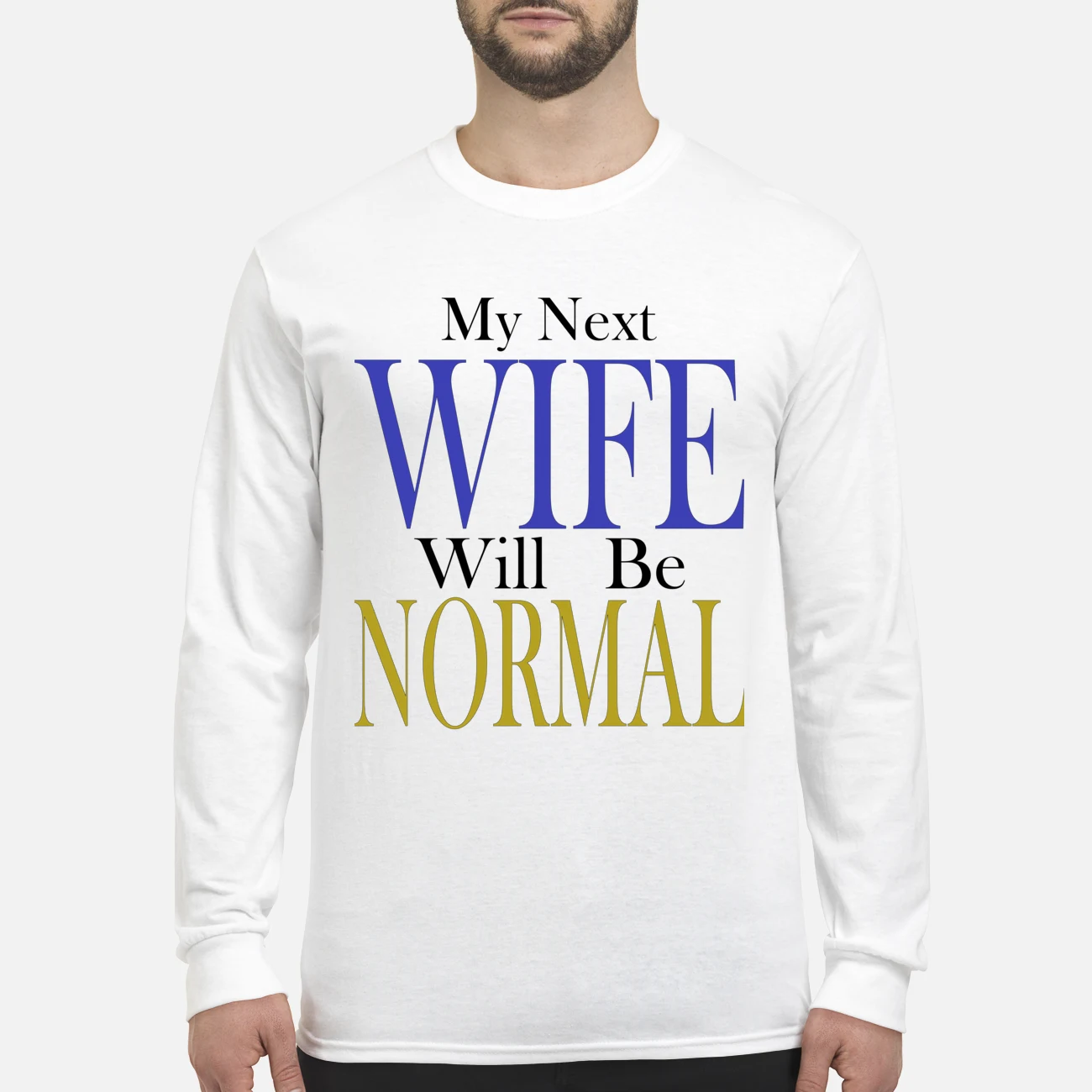 My Next Wife Will Be Normal Shirt My Next Wife Will Be Normal Shirt