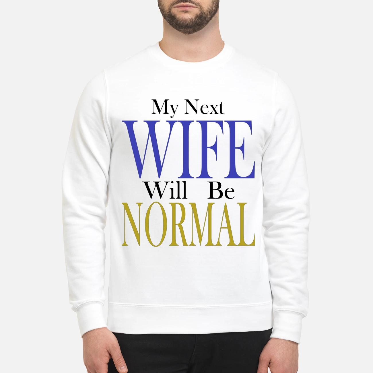 My Next Wife Will Be Normal Shirt My Next Wife Will Be Normal Shirt