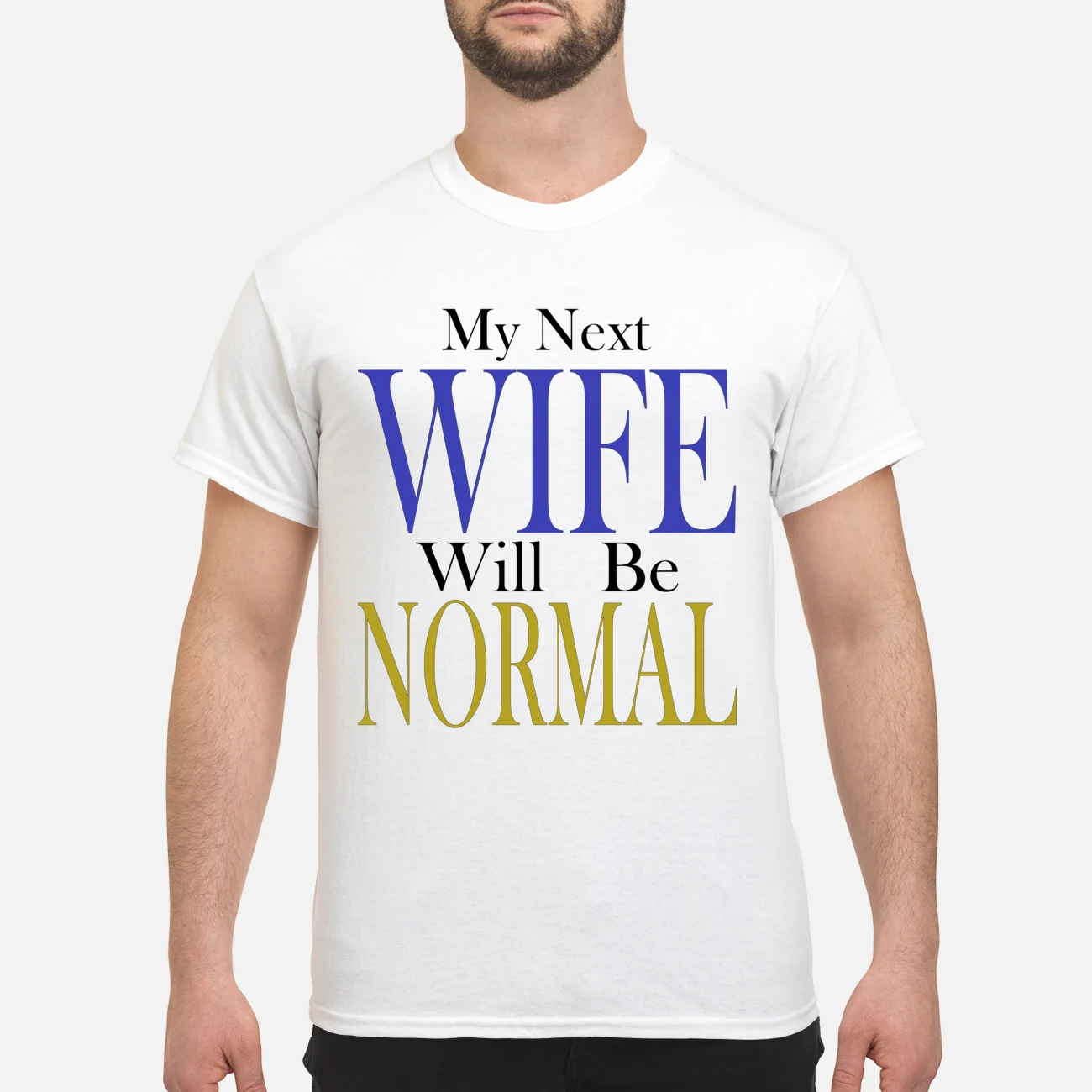 My Next Wife Will Be Normal Shirt My Next Wife Will Be Normal Shirt