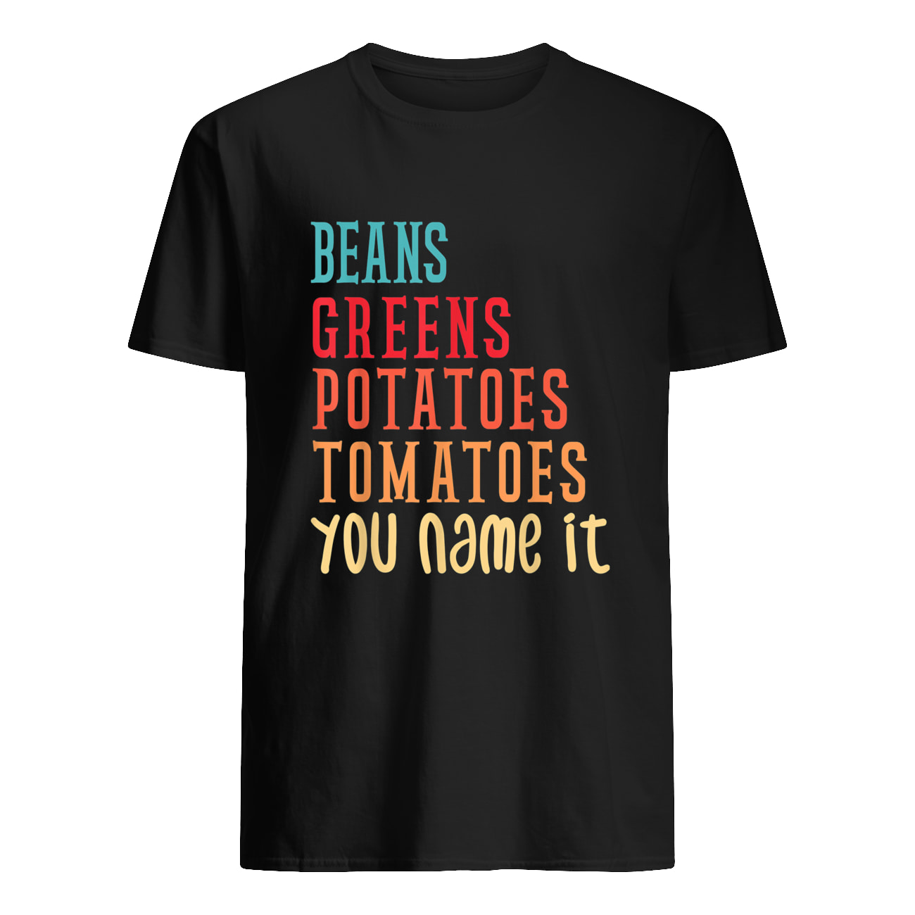 Beans Greens Potatoes Tomatoes You Name It Shirt Beans Greens Potatoes Tomatoes You Name It Shirt