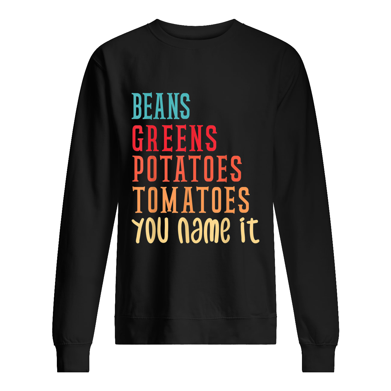 Beans Greens Potatoes Tomatoes You Name It Shirt Beans Greens Potatoes Tomatoes You Name It Shirt