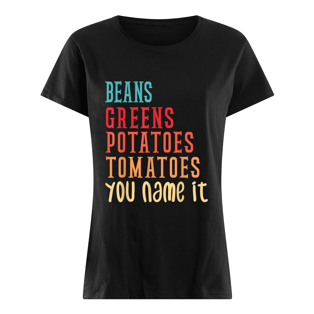 Beans Greens Potatoes Tomatoes You Name It Shirt Beans Greens Potatoes Tomatoes You Name It Shirt