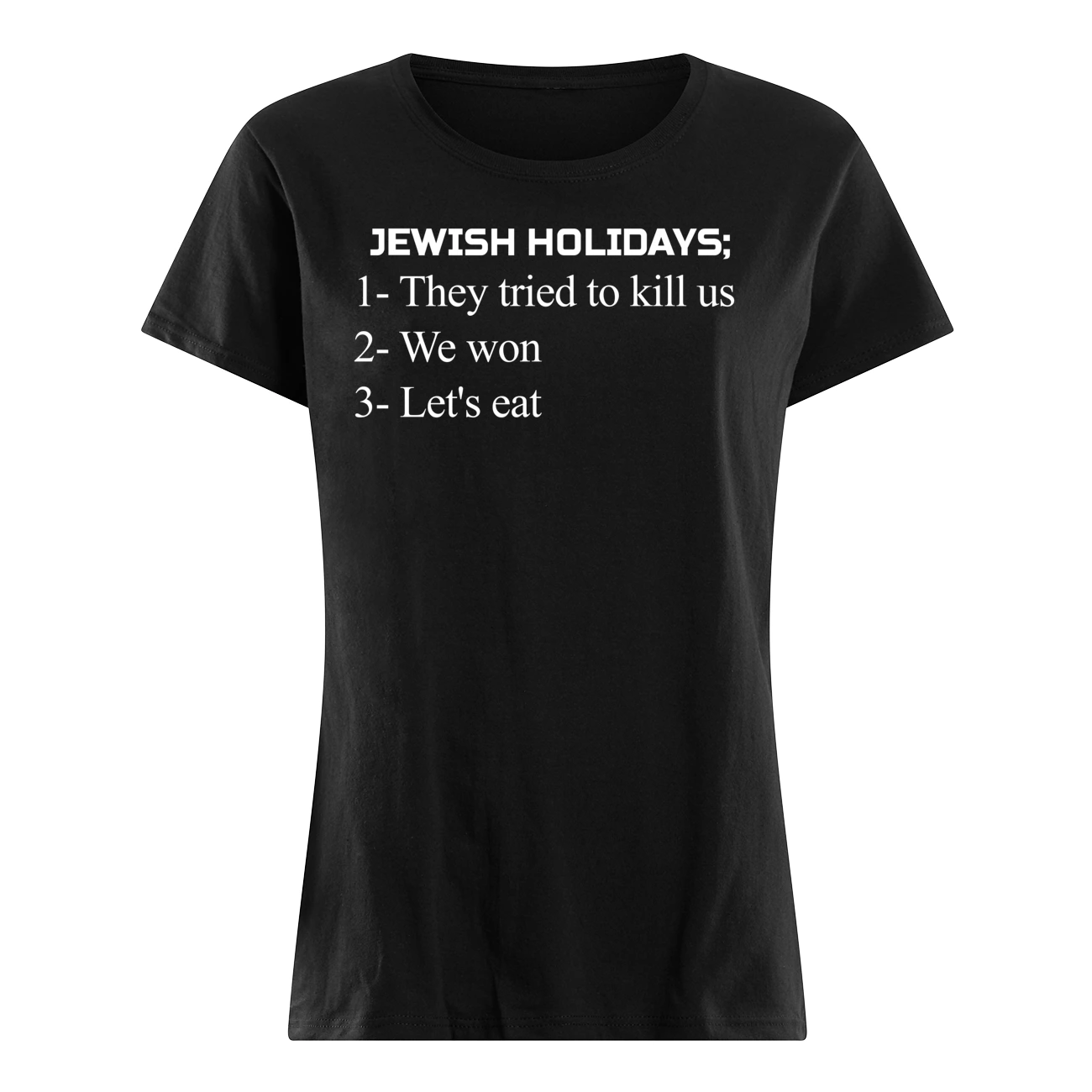 Jewish Holidays They Tried To Kill Us We Won Let’S Eat Shirt Jewish Holidays They Tried To Kill Us We Won Let’S Eat Shirt