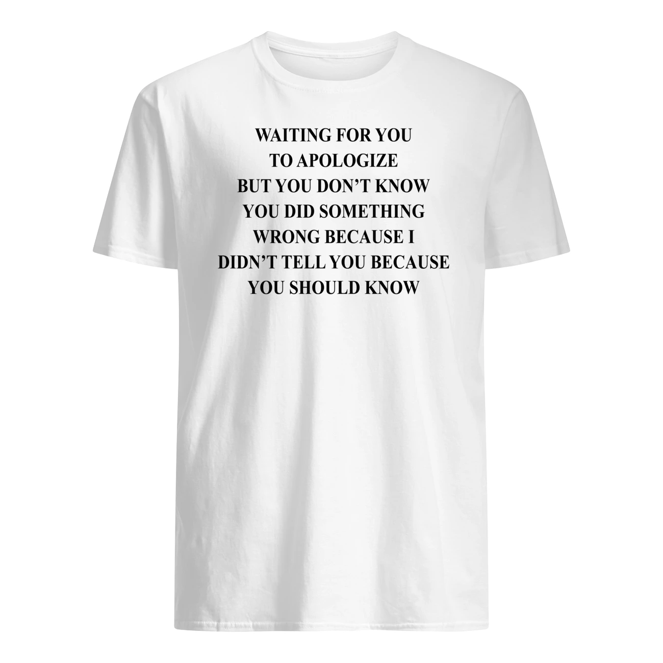 Waiting For You To Apologize But You Don’T Know You Did Something Shirt