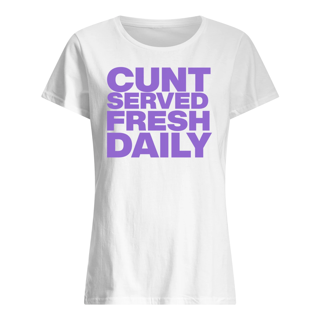 C*Nt Served Fresh Daily Shirt C*Nt Served Fresh Daily Shirt