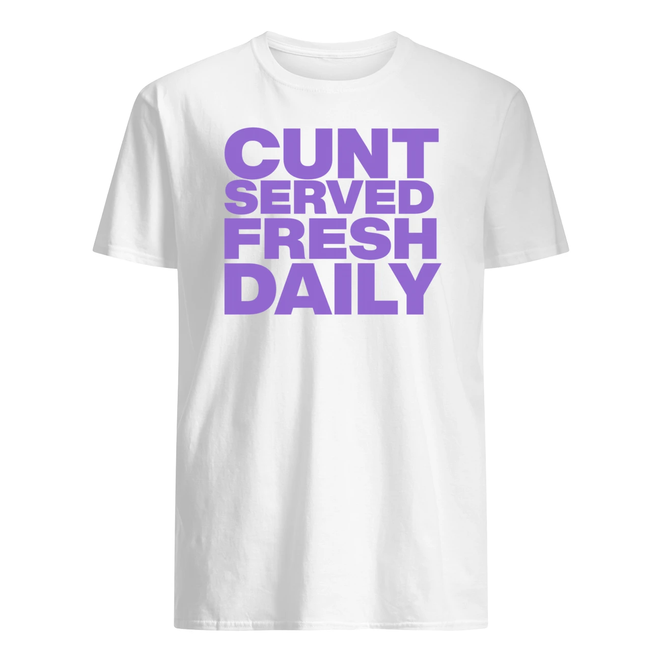 C*Nt Served Fresh Daily Shirt C*Nt Served Fresh Daily Shirt