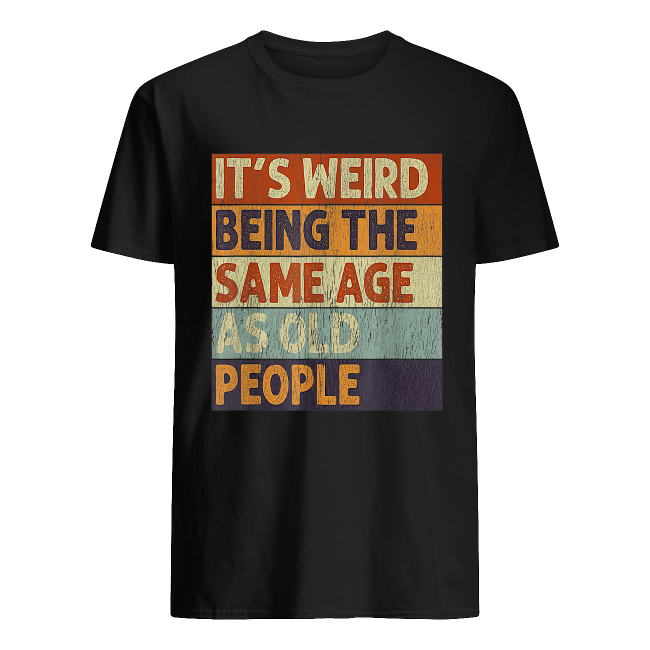 It’S Weird Being The Same Age People Shirt It’S Weird Being The Same Age People Shirt