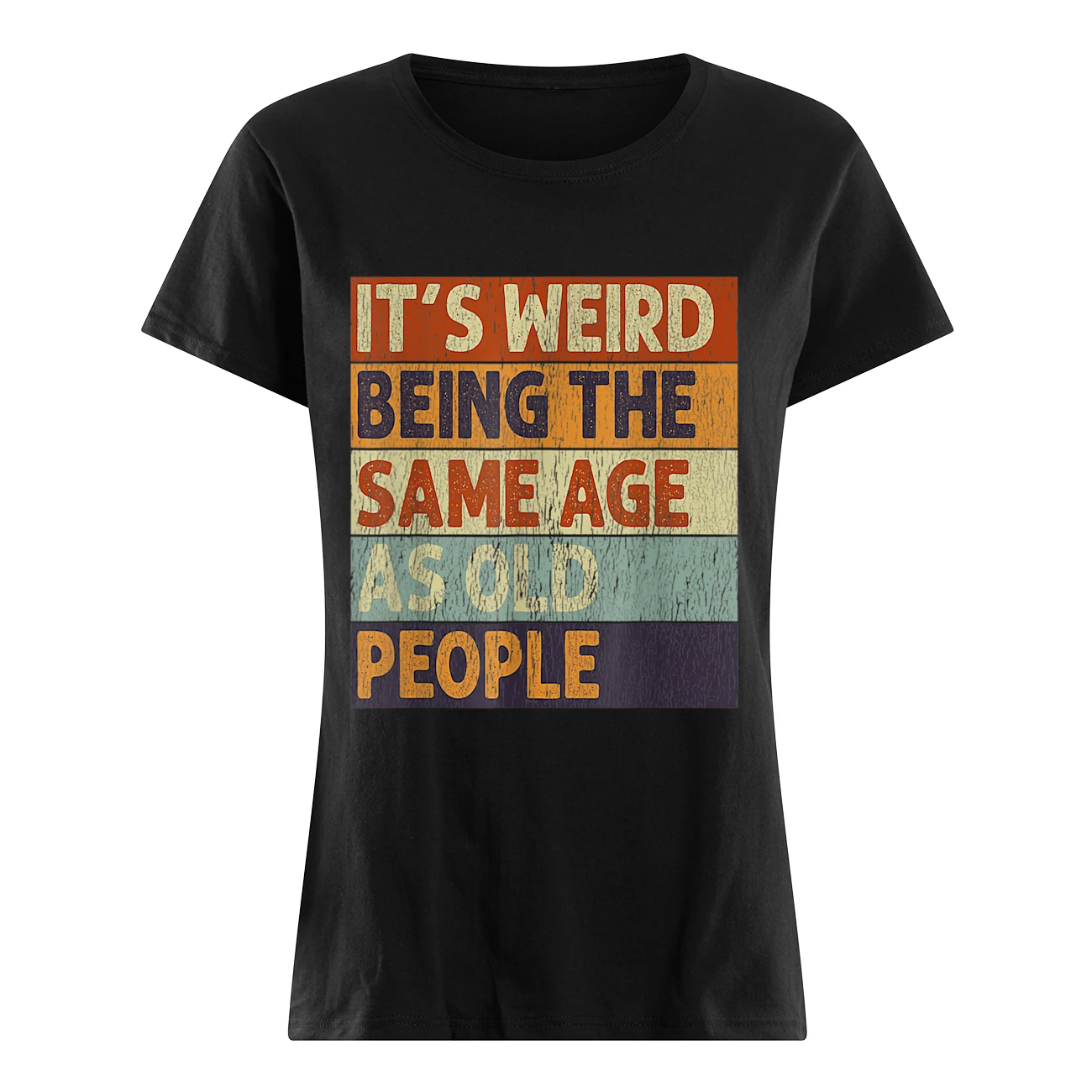 It’S Weird Being The Same Age People Shirt It’S Weird Being The Same Age People Shirt