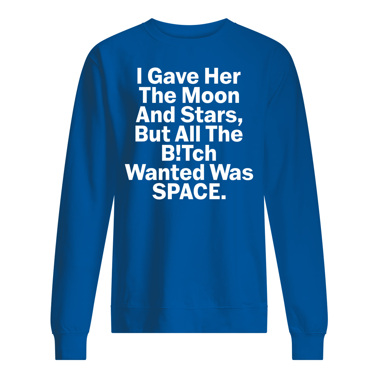 I Gave Her The Moon And Starts But All The B*Tch Wanted Was Space Shirt I Gave Her The Moon And Starts But All The B*Tch Wanted Was Space Shirt