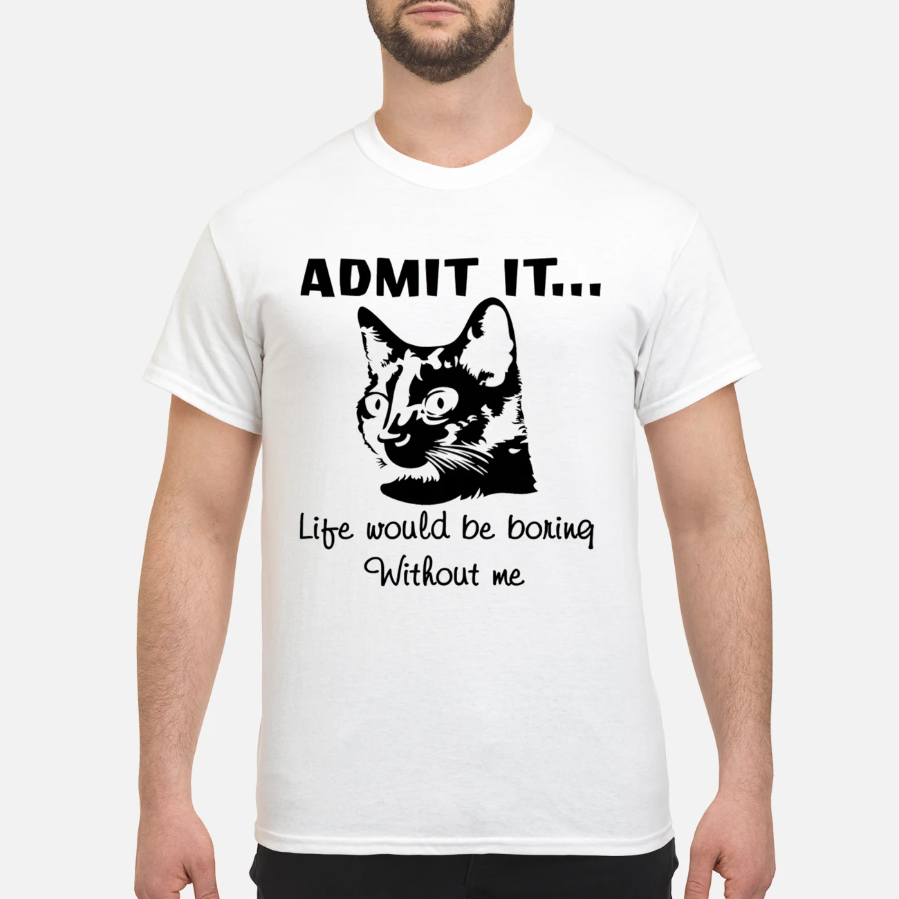 Cat Admit It Life Would Be Boring Without Me Shirt
