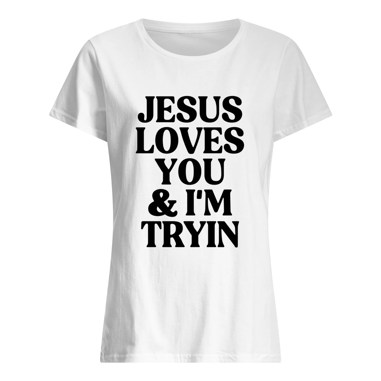 Jesus Loves You And I’M Tryin Shirt Jesus Loves You And I’M Tryin Shirt