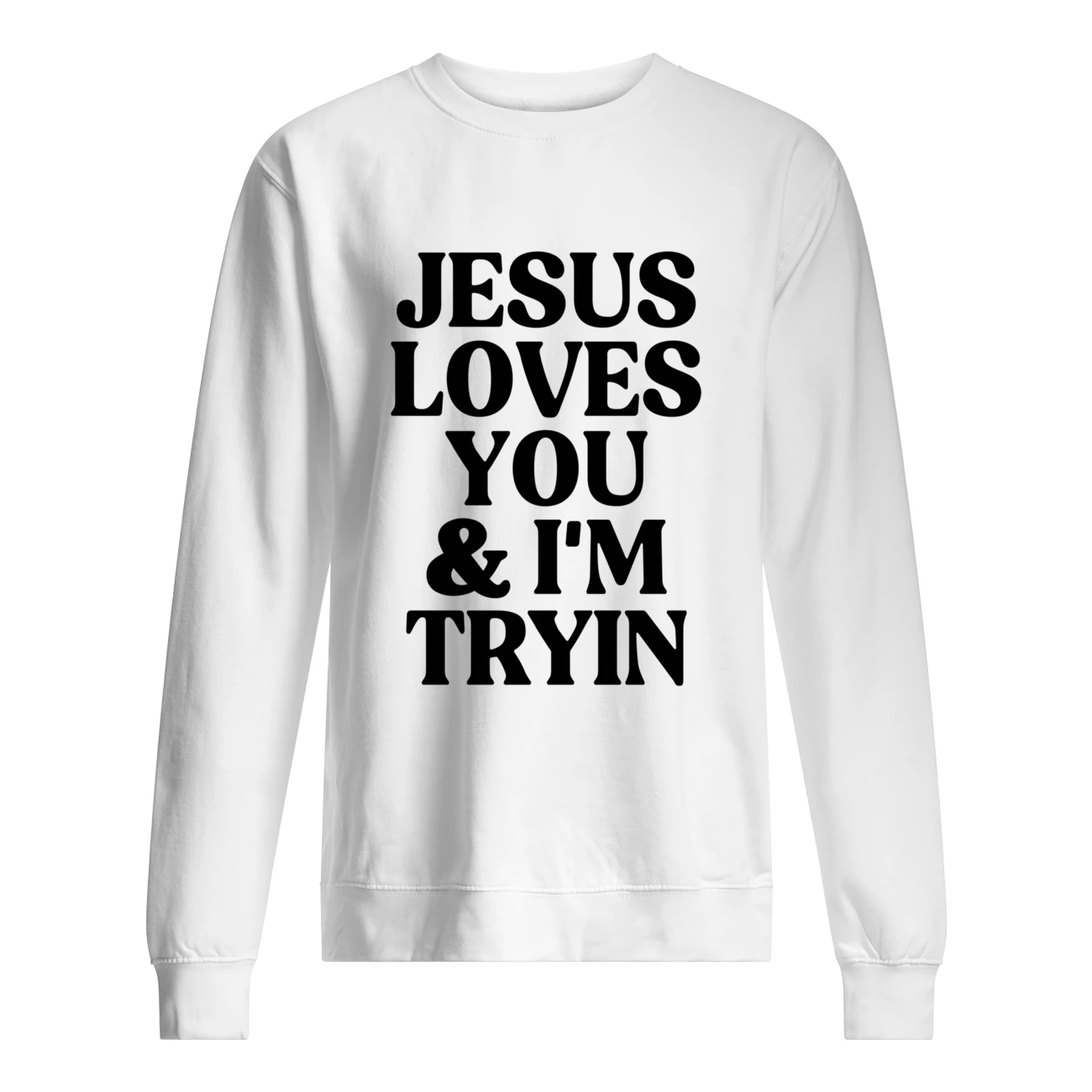 Jesus Loves You And I’M Tryin Shirt Jesus Loves You And I’M Tryin Shirt
