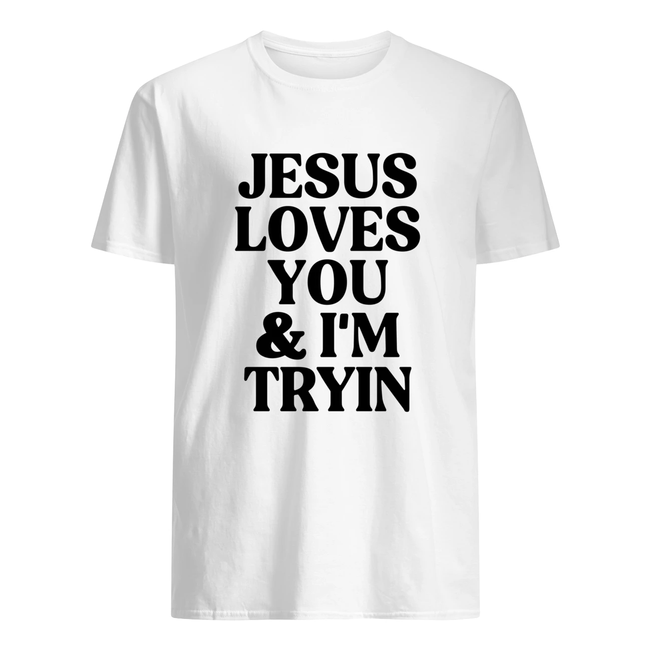 Jesus Loves You And I’M Tryin Shirt Jesus Loves You And I’M Tryin Shirt