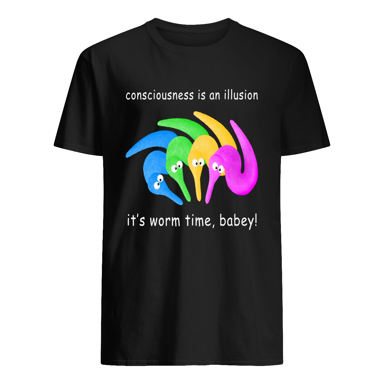 Consciousness Is An Illusion It’S Worm Time Babey Shirt Consciousness Is An Illusion It’S Worm Time Babey Shirt