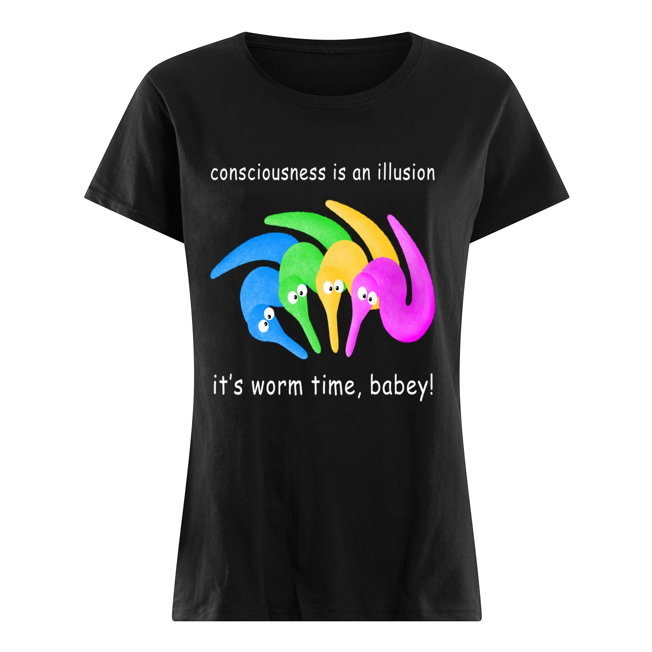 Consciousness Is An Illusion It’S Worm Time Babey Shirt Consciousness Is An Illusion It’S Worm Time Babey Shirt