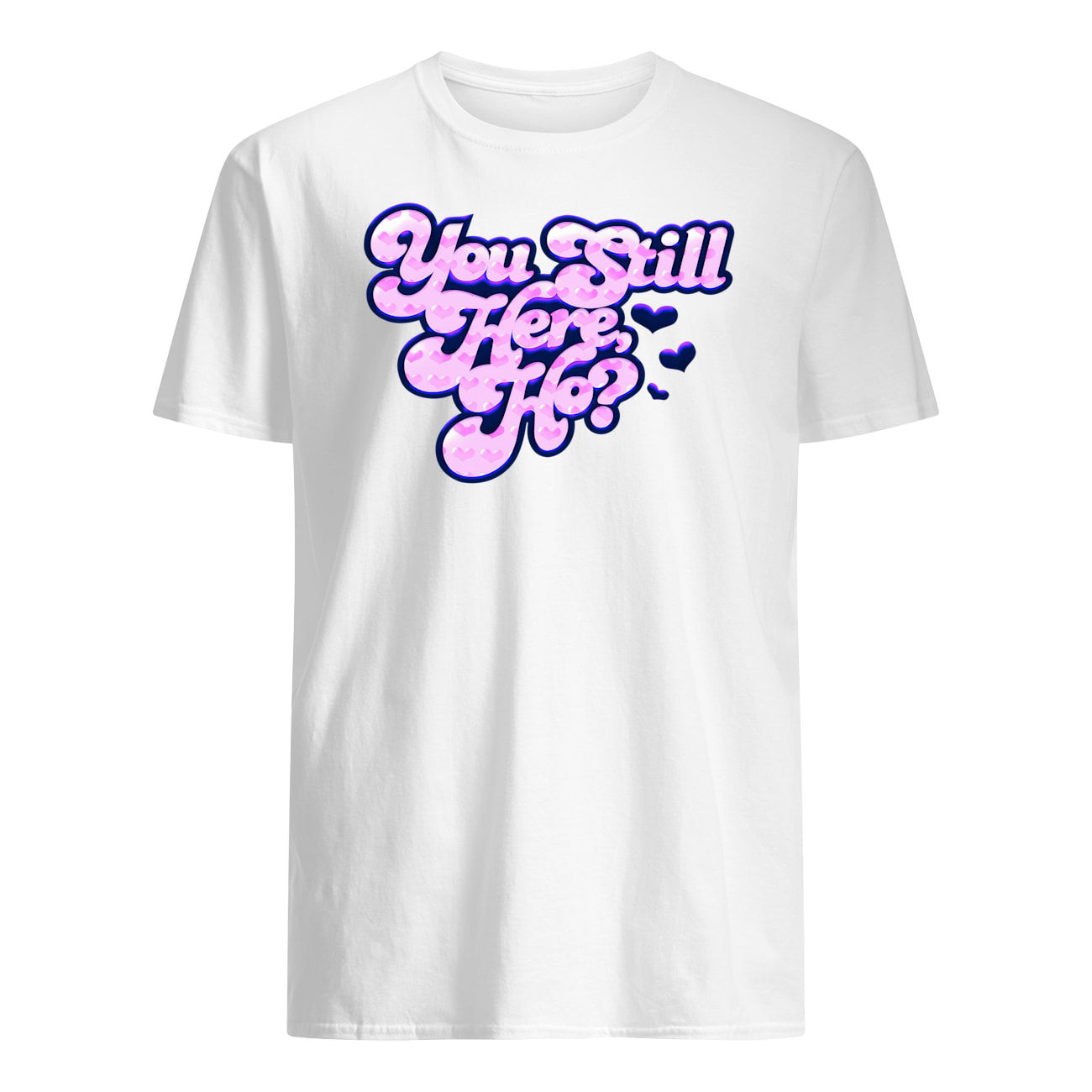 You Still Here Ho Shirt You Still Here Ho Shirt