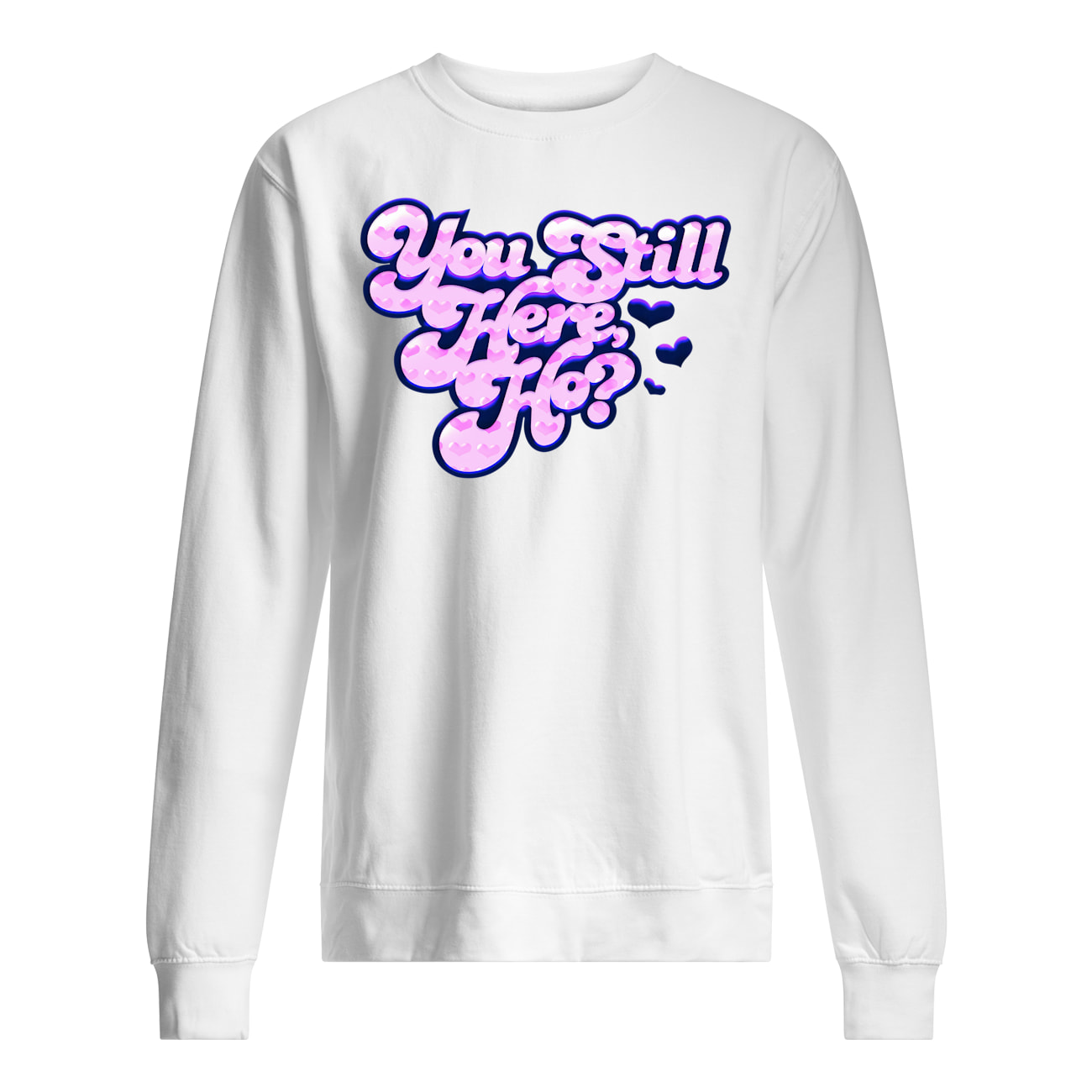You Still Here Ho Shirt You Still Here Ho Shirt